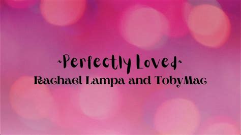 6M views 2 years ago. Official Video for “Perfectly Loved” by Rachael Lampa featuring TobyMac AVAILABLE NOW:https://linktr.ee/therachaellampaFollow Rachael:www.instagram.com/racha... 